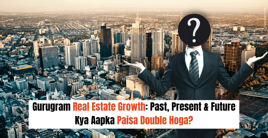 Gurugram Real Estate Growth: Past, Present & Future Kya Aapka Paisa Double Hoga?